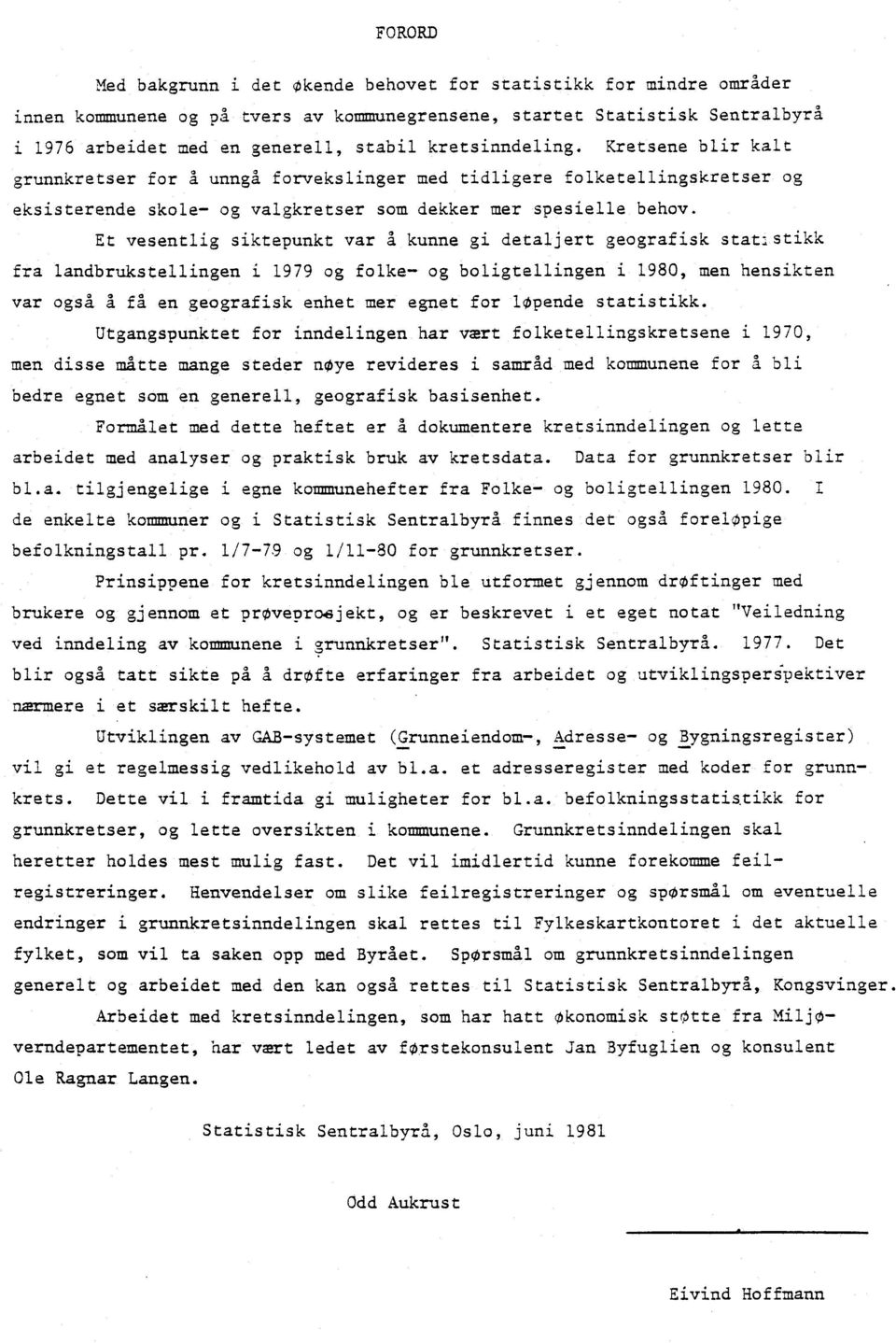 Et vesentlig siktepunkt var A kunne gi detaljert geografisk stat stikk fra landbrukstellingen i 1979 og folke- og boligtellingen i 1980, men hensikten var også I få en geografisk enhet mer egnet for