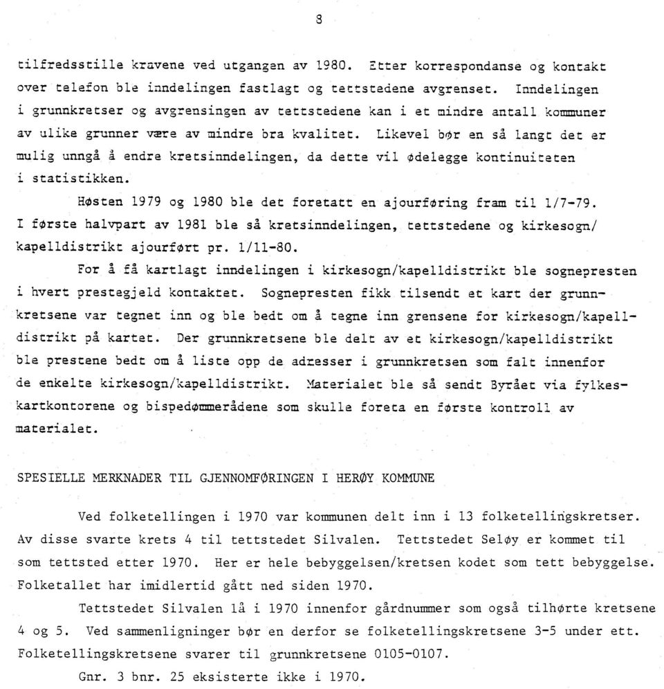 Likevel bir an så langt det er mulig unngå å endre kretsinndelingen, da dette vil Odelegge kontinuiteten i statistikken. HOsten 1979 og 1980 ble det foretatt en ajourføring fram til 1/7-79.