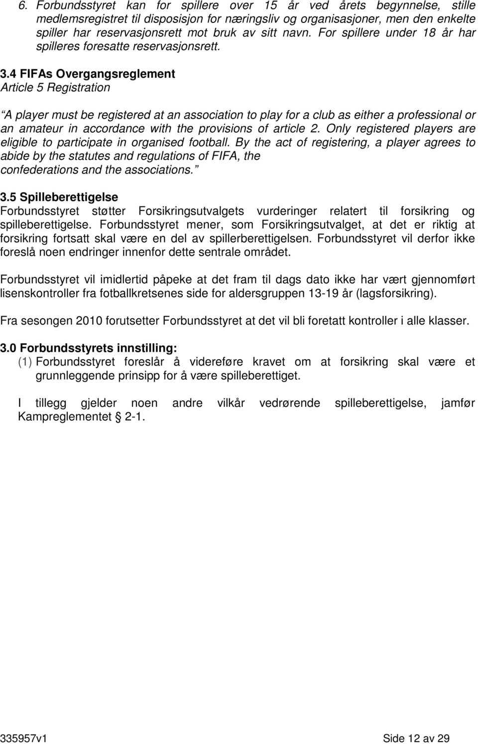 4 FIFAs Overgangsreglement Article 5 Registration A player must be registered at an association to play for a club as either a professional or an amateur in accordance with the provisions of article