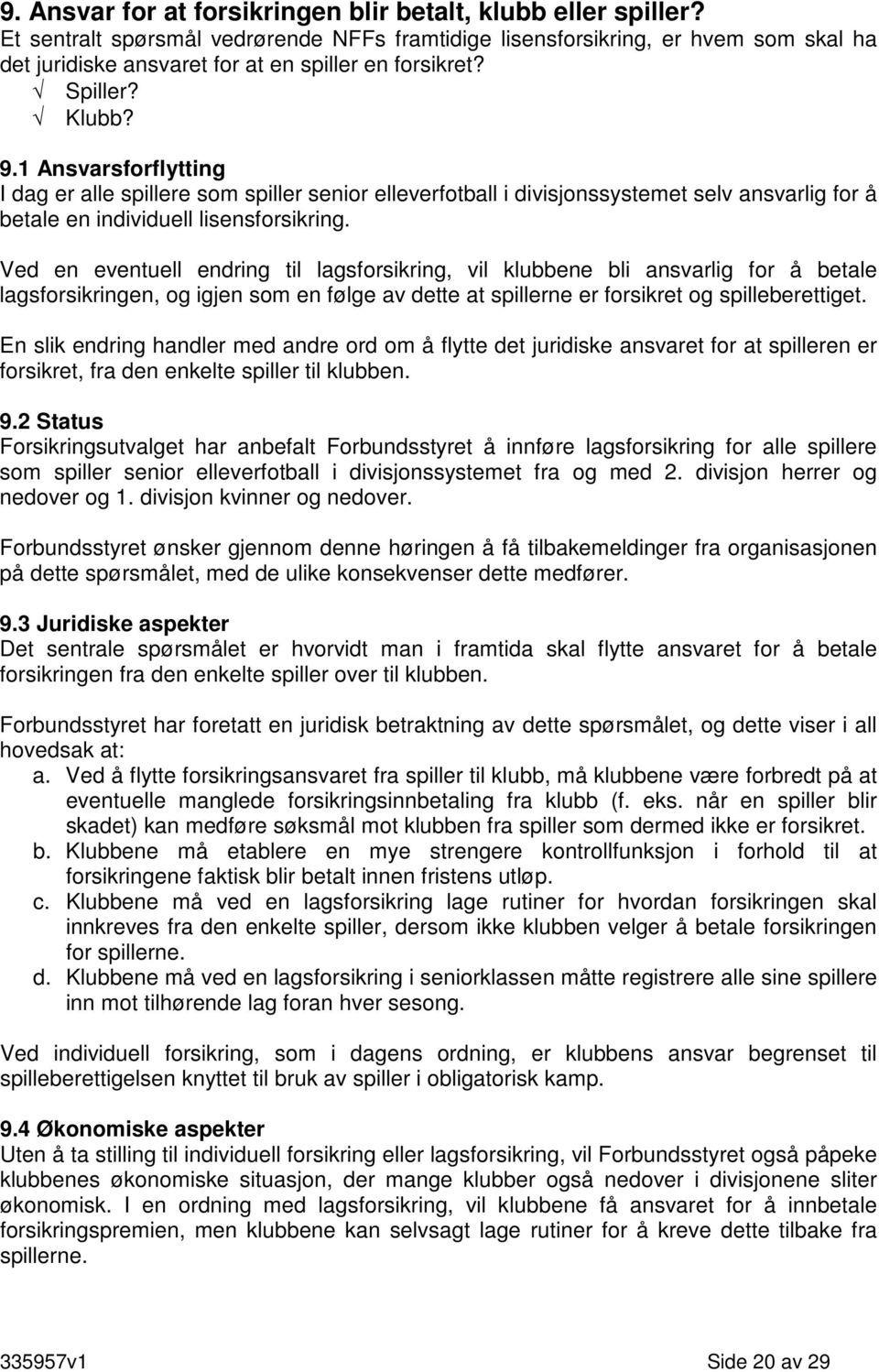 1 Ansvarsforflytting I dag er alle spillere som spiller senior elleverfotball i divisjonssystemet selv ansvarlig for å betale en individuell lisensforsikring.