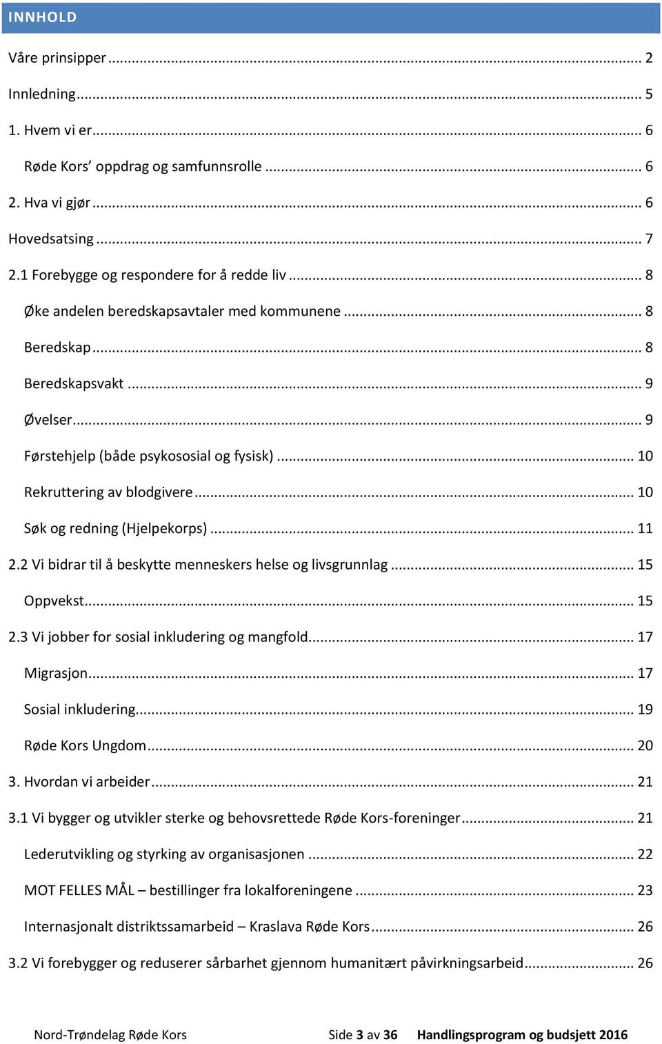 .. 10 Søk og redning (Hjelpekorps)... 11 2.2 Vi bidrar til å beskytte menneskers helse og livsgrunnlag... 15 Oppvekst... 15 2.3 Vi jobber for sosial inkludering og mangfold... 17 Migrasjon.