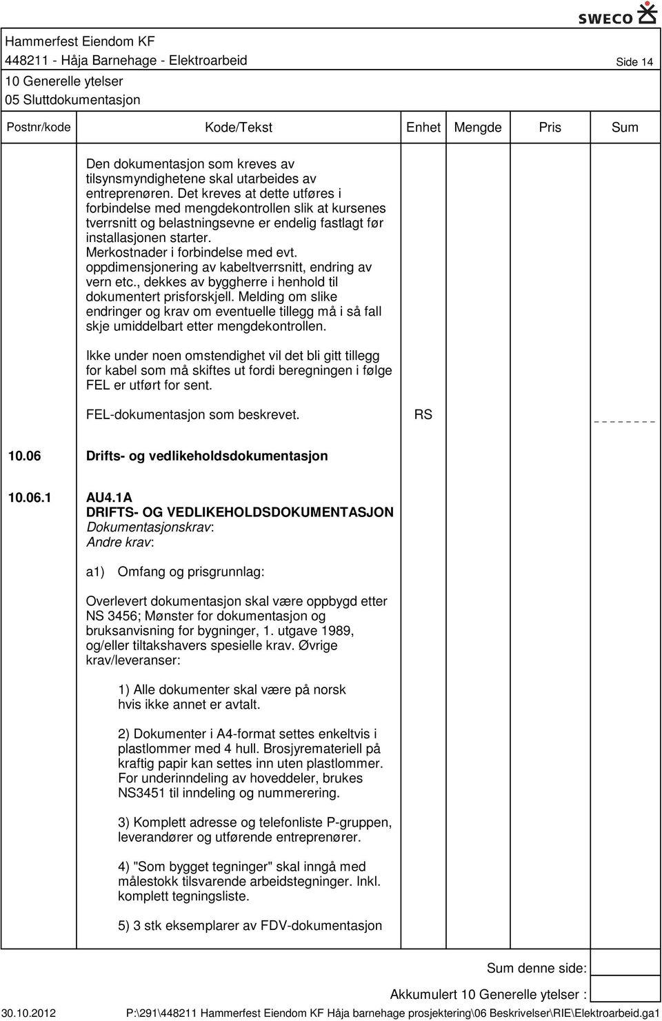 oppdimensjonering av kabeltverrsnitt, endring av vern etc., dekkes av byggherre i henhold til dokumentert prisforskjell.