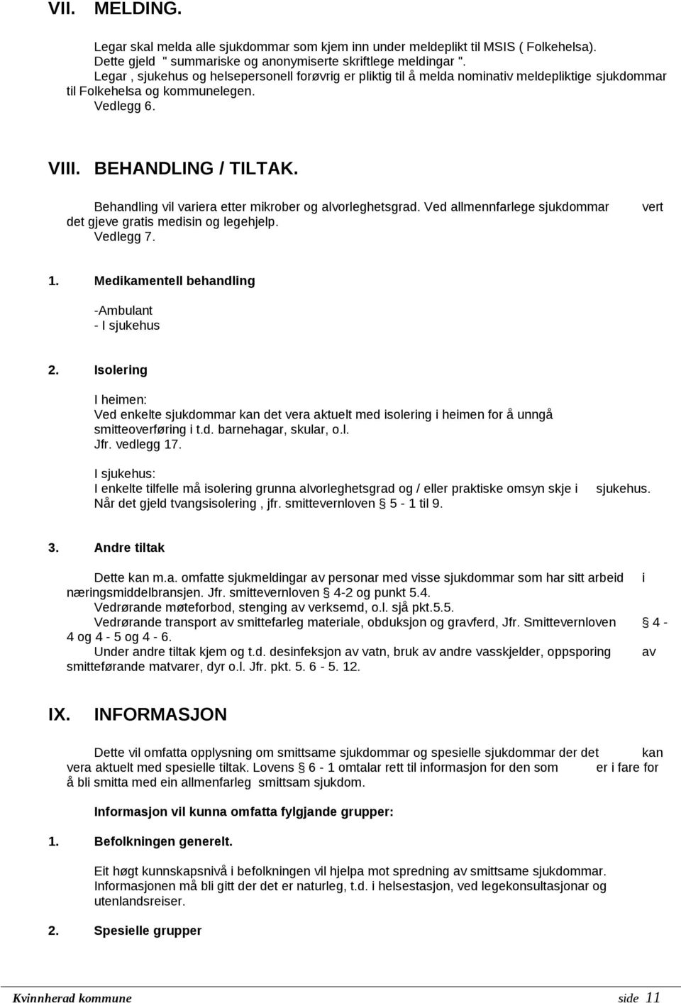 Behandling vil variera etter mikrober og alvorleghetsgrad. Ved allmennfarlege sjukdommar det gjeve gratis medisin og legehjelp. Vedlegg 7. vert 1. Medikamentell behandling -Ambulant - I sjukehus 2.