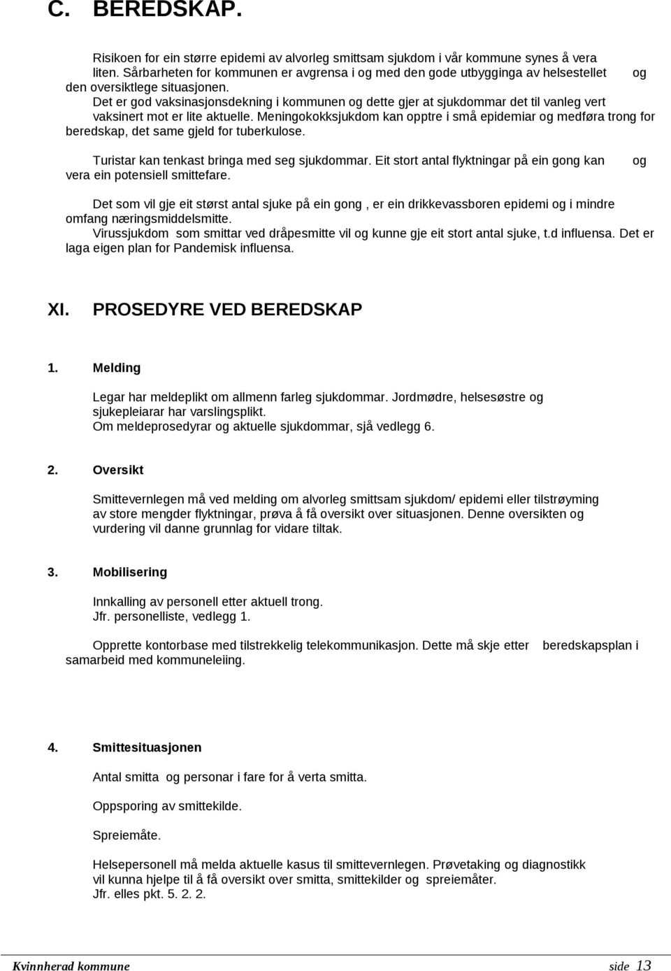 Det er god vaksinasjonsdekning i kommunen og dette gjer at sjukdommar det til vanleg vert vaksinert mot er lite aktuelle.