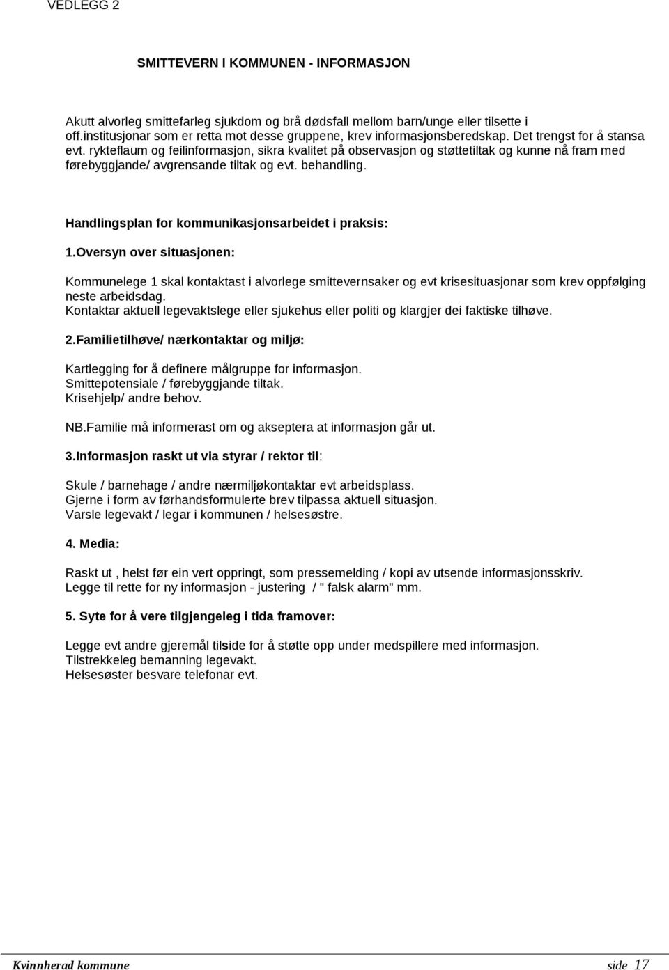 rykteflaum og feilinformasjon, sikra kvalitet på observasjon og støttetiltak og kunne nå fram med førebyggjande/ avgrensande tiltak og evt. behandling.