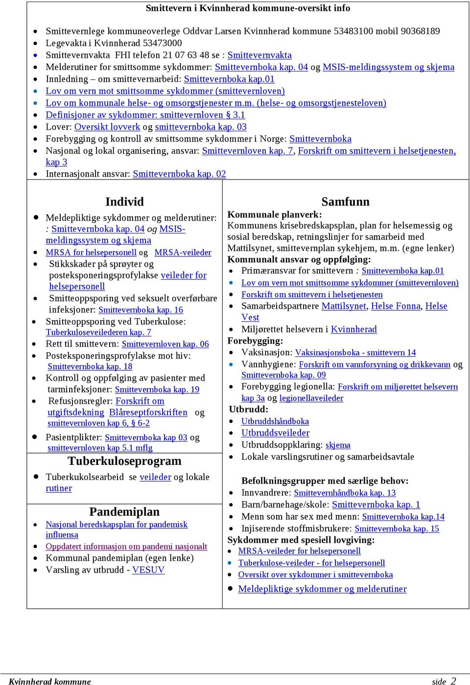 01 Lov om vern mot smittsomme sykdommer (smittevernloven) Lov om kommunale helse- og omsorgstjenester m.m. (helse- og omsorgstjenesteloven) Definisjoner av sykdommer: smittevernloven 3.