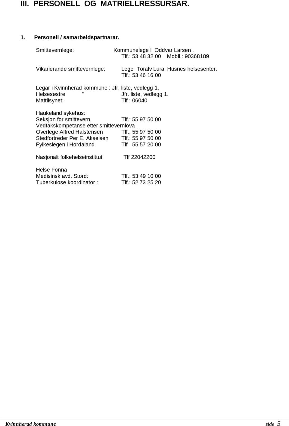 Helsesøstre " Jfr. liste, vedlegg 1. Mattilsynet: Tlf : 06040 Haukeland sykehus: Seksjon for smittevern Tlf.