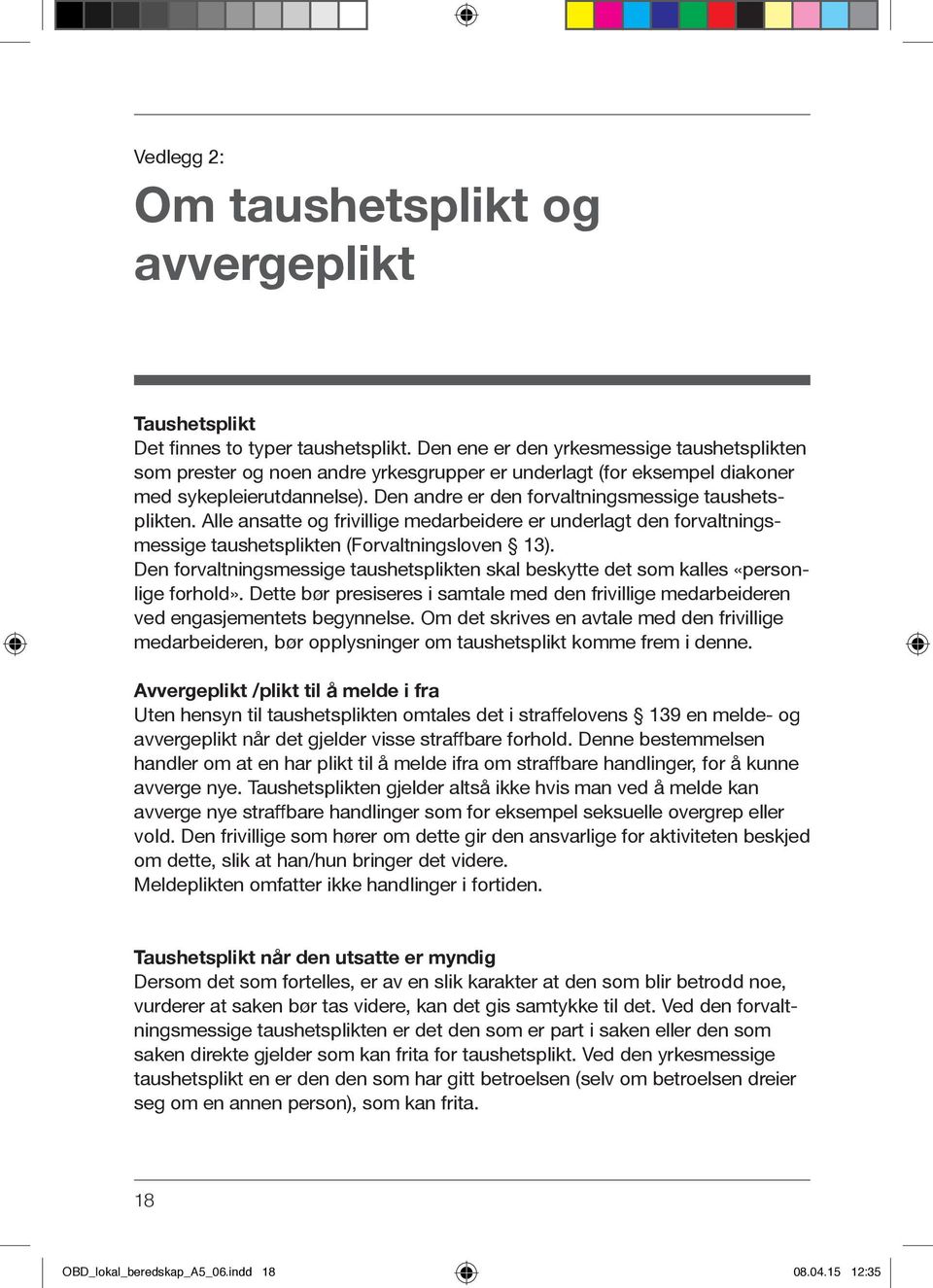 Alle ansatte og frivillige medarbeidere er underlagt den forvaltningsmessige taushetsplikten (Forvaltningsloven 13).