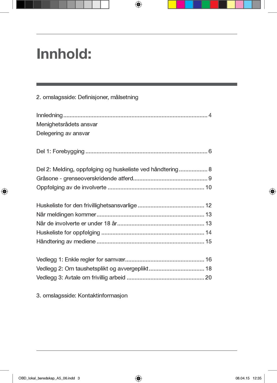 .. 10 Huskeliste for den frivillighetsansvarlige... 12 Når meldingen kommer... 13 Når de involverte er under 18 år... 13 Huskeliste for oppfølging.