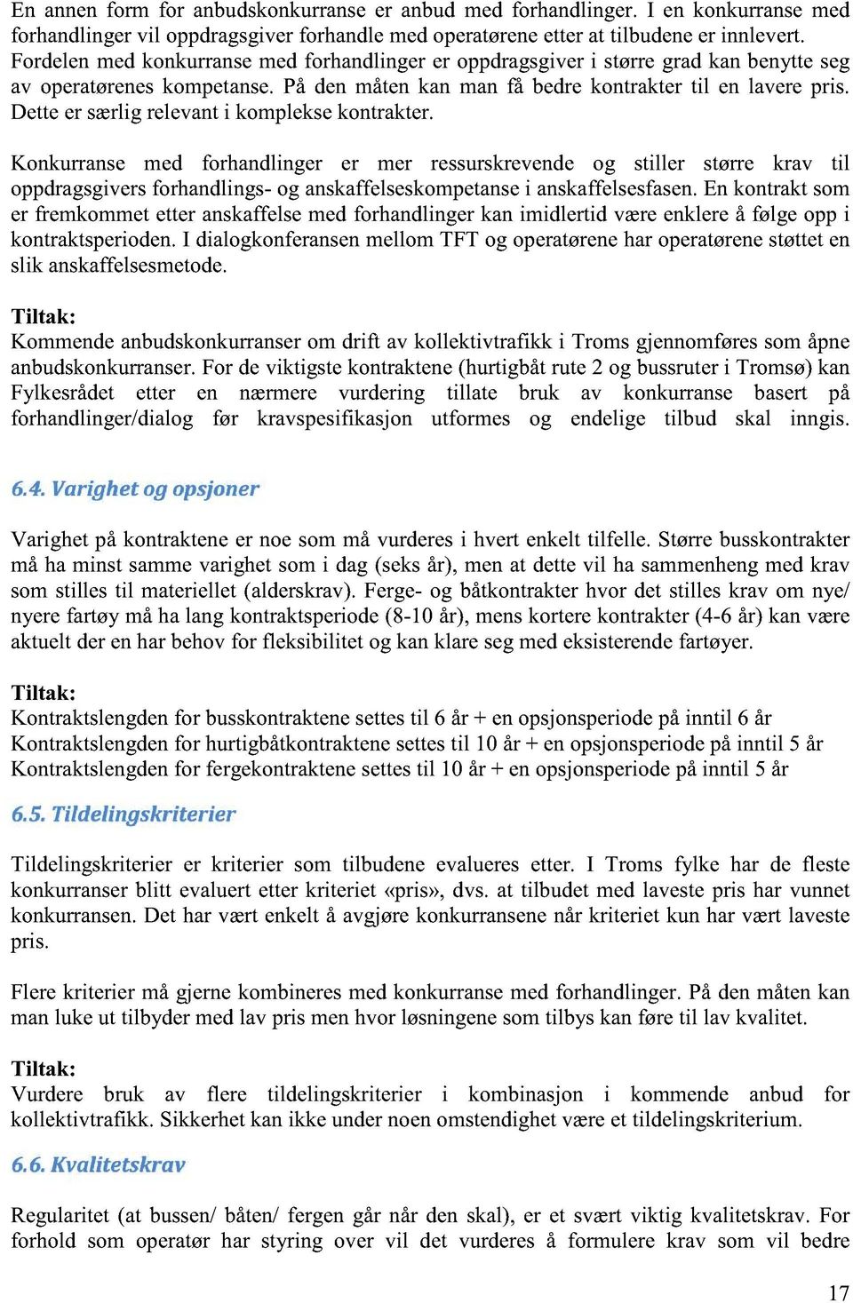 Detteer særligrelevanti kompleksekontrakter. Konkurranse med forhandlinger er mer ressurskrevendeog stiller større krav til oppdragsgiversforhandlings-og anskaffelseskompetanse i anskaffelses fasen.