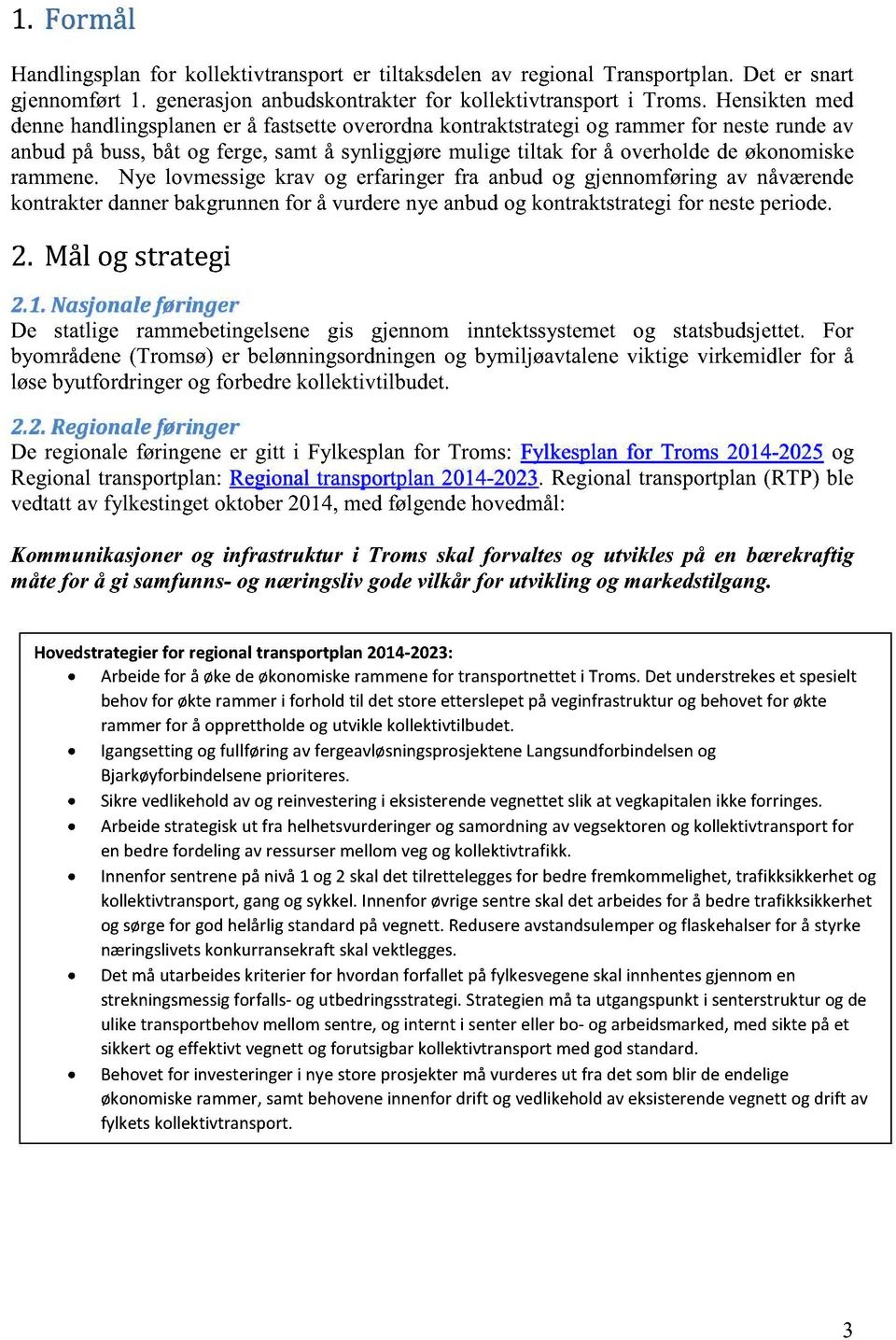 Nye lovmessigekrav og erfaringer fra anbudog gjennomføringav nåværende kontrakterdannerbakgrunnenfor å vurderenyeanbudog kontraktstrategifor neste periode. 2. Mål og strategi 2.1.