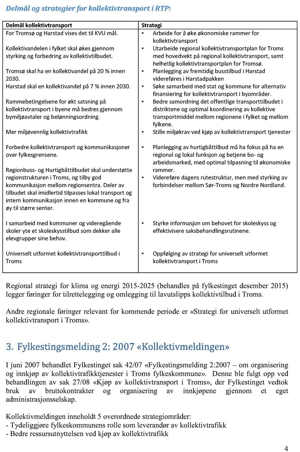 Rammebetingelsenefor økt satsningpå kollektivtransporti byenemå bedresgjennom bymiljøavtalerog belønningsordning.