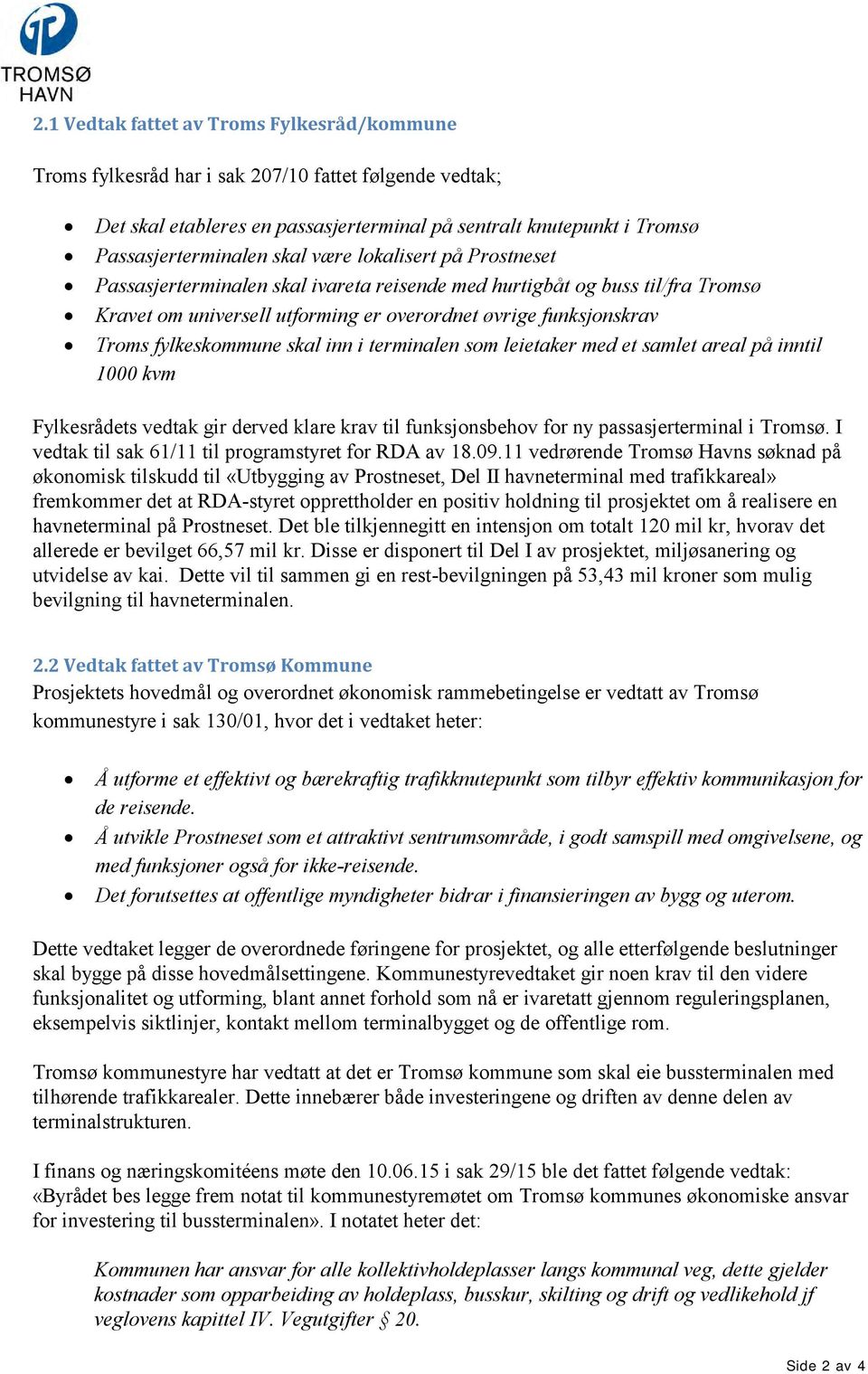 inn i terminalen som leietaker med et samlet areal på inntil 1000 kvm Fylkesrådets vedtak gir derved klare krav til funksjonsbehov for ny passasjerterminal i Tromsø.