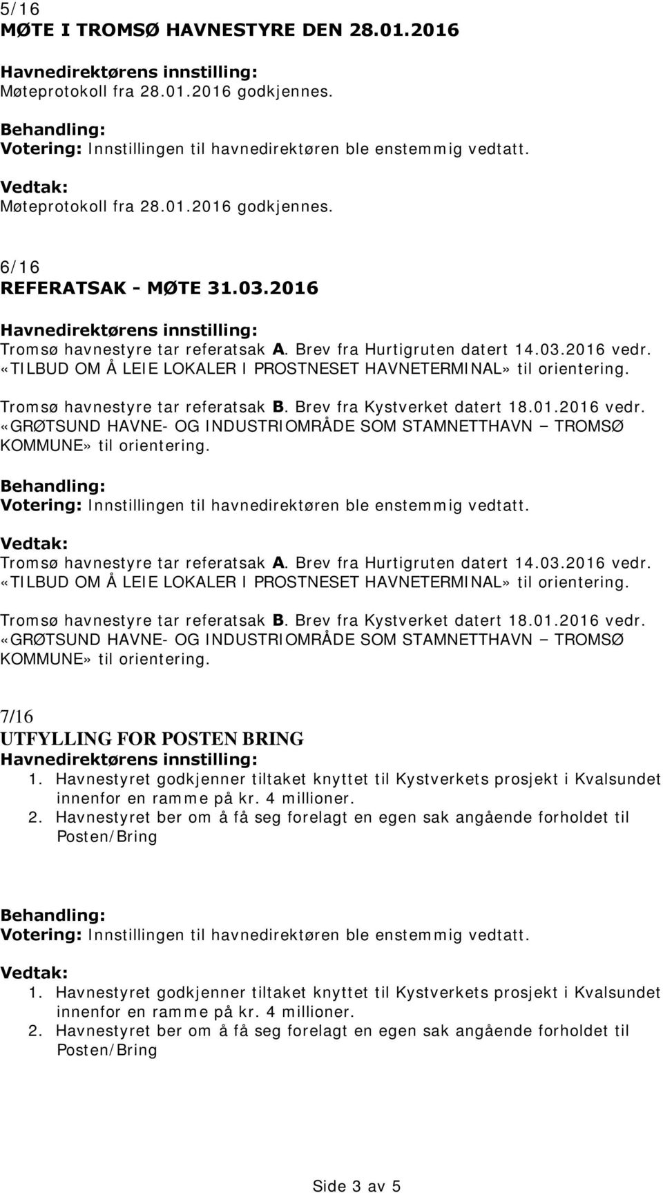 2016 Havnedirektørens innstilling: Tromsø havnestyre tar referatsak A. Brev fra Hurtigruten datert 14.03.2016 vedr. «TILBUD OM Å LEIE LOKALER I PROSTNESET HAVNETERMINAL» til orientering.