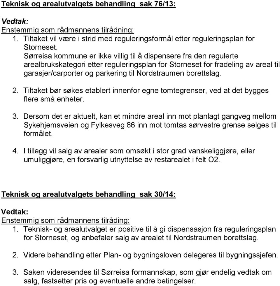 borettslag. 2. Tiltaket bør søkes etablert innenfor egne tomtegrenser, ved at det bygges flere små enheter. 3.