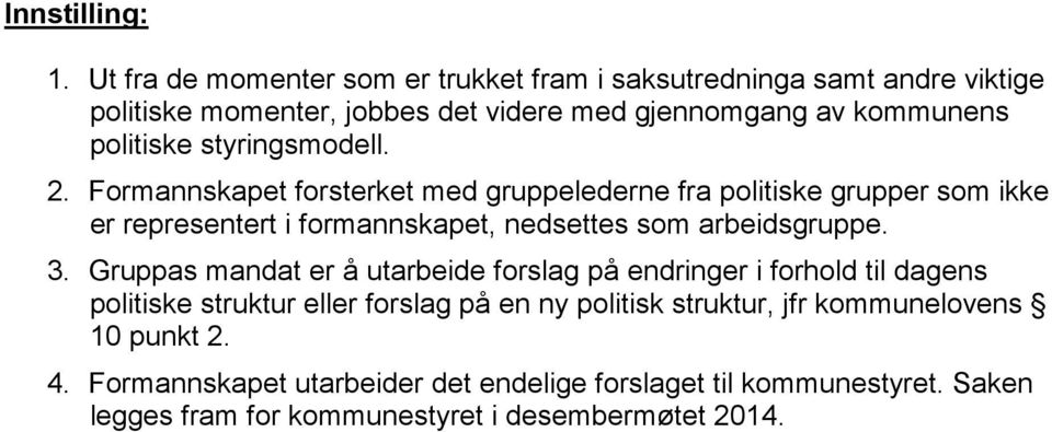 styringsmodell. 2. Formannskapet forsterket med gruppelederne fra politiske grupper som ikke er representert i formannskapet, nedsettes som arbeidsgruppe.