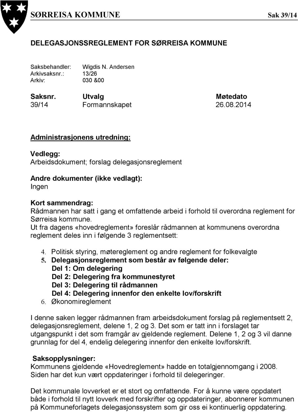 forhold til overordna reglement for Sørreisa kommune. Ut fra dagens «hovedreglement» foreslår rådmannen at kommunens overordna reglement deles inn i følgende 3 reglementsett: 4.