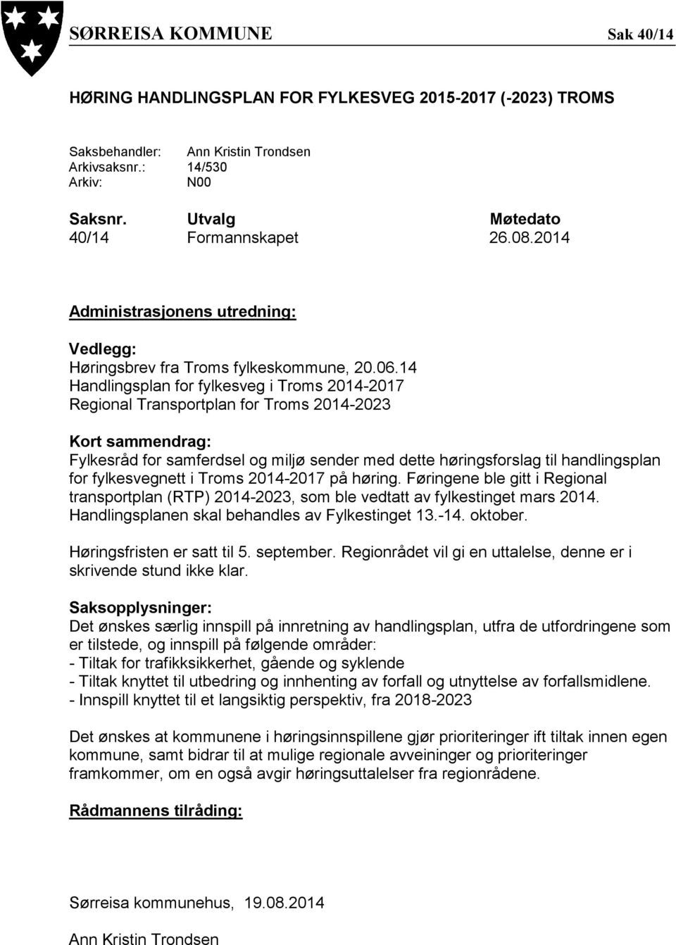 14 Handlingsplan for fylkesveg i Troms 2014-2017 Regional Transportplan for Troms 2014-2023 Kort sammendrag: Fylkesråd for samferdsel og miljø sender med dette høringsforslag til handlingsplan for