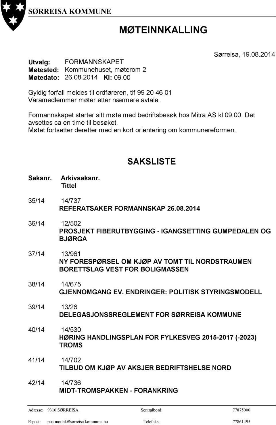 Formannskapet starter sitt møte med bedriftsbesøk hos Mitra AS kl 09.00. Det avsettes ca en time til besøket. Møtet fortsetter deretter med en kort orientering om kommunereformen. Saksnr. Arkivsaksnr.