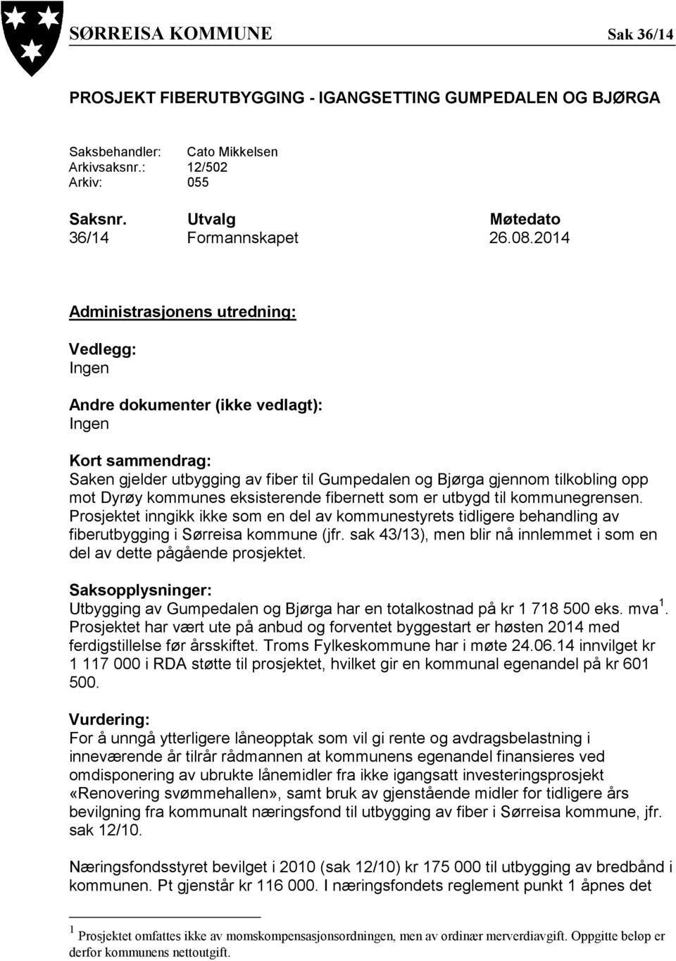 kommunes eksisterende fibernett som er utbygd til kommunegrensen. Prosjektet inngikk ikke som en del av kommunestyrets tidligere behandling av fiberutbygging i Sørreisa kommune (jfr.