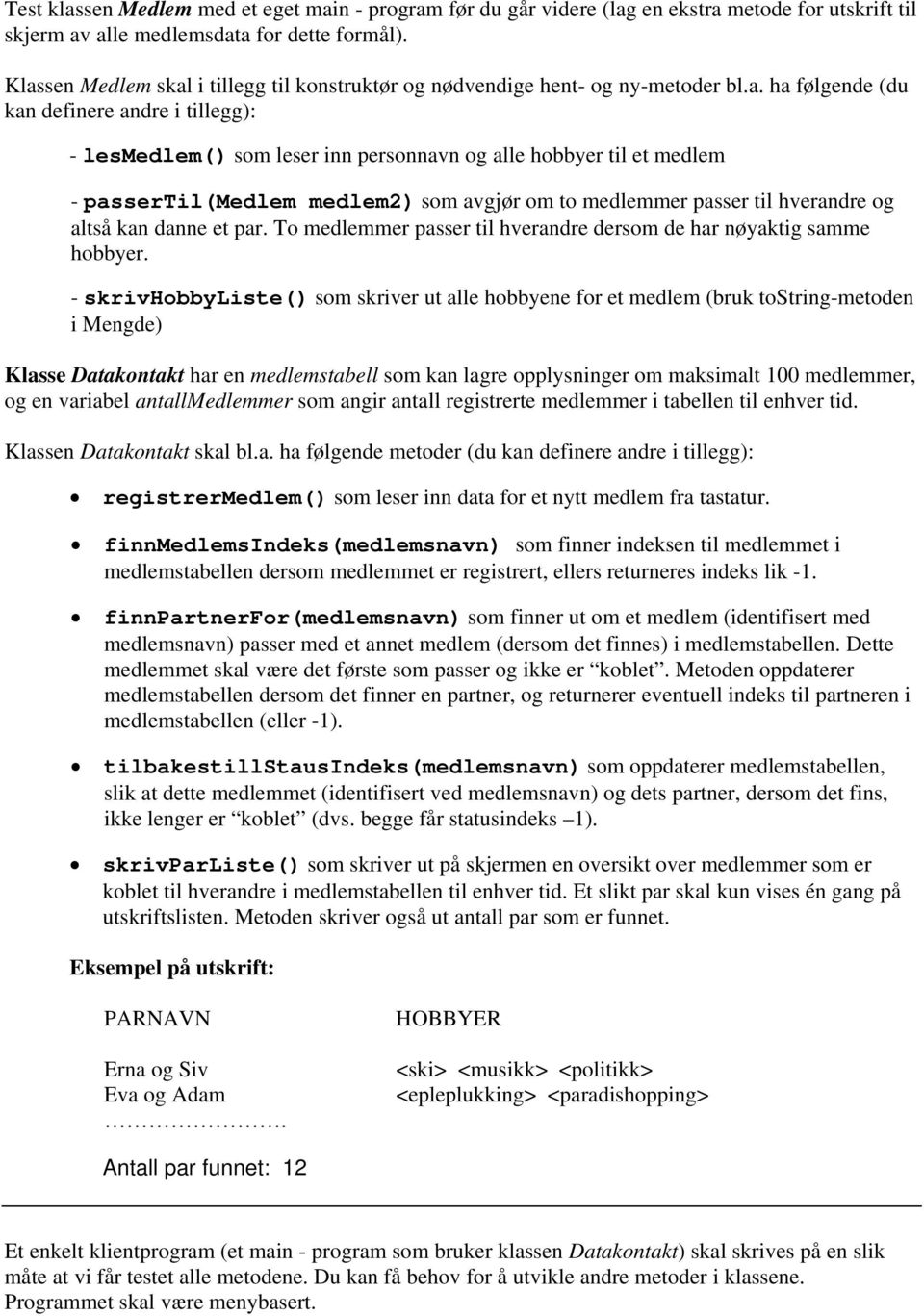 medlem - passertil(medlem medlem2) som avgjør om to medlemmer passer til hverandre og altså kan danne et par. To medlemmer passer til hverandre dersom de har nøyaktig samme hobbyer.