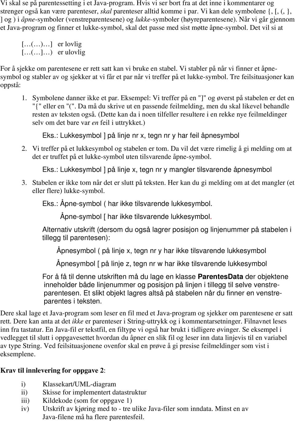 Når vi går gjennom et Java-program og finner et lukke-symbol, skal det passe med sist møtte åpne-symbol.