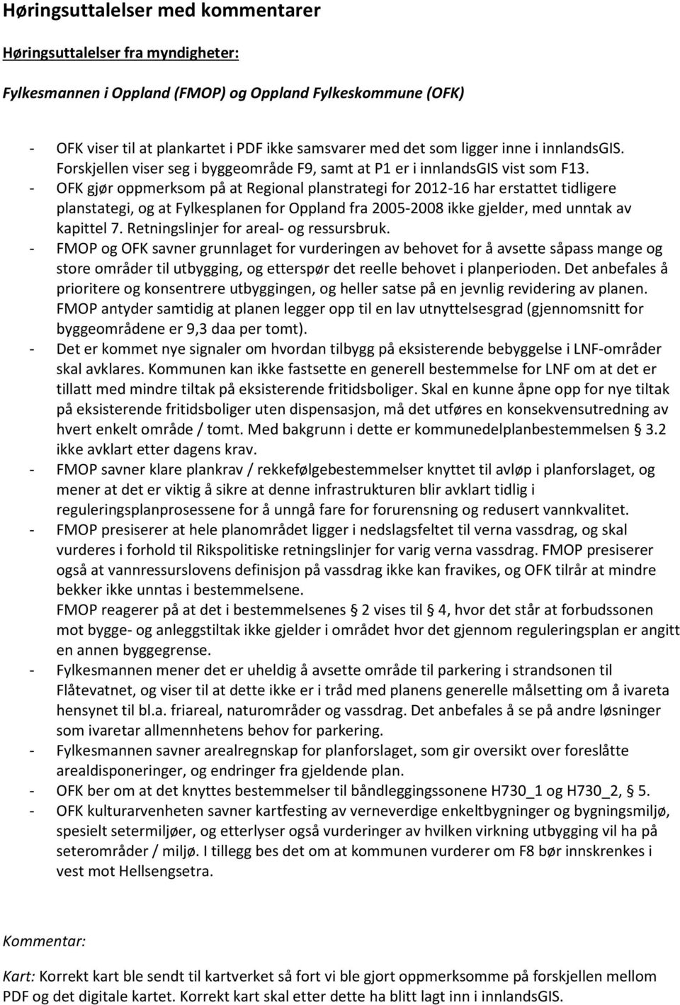 - OFK gjør oppmerksom på at Regional planstrategi for 2012-16 har erstattet tidligere planstategi, og at Fylkesplanen for Oppland fra 2005-2008 ikke gjelder, med unntak av kapittel 7.