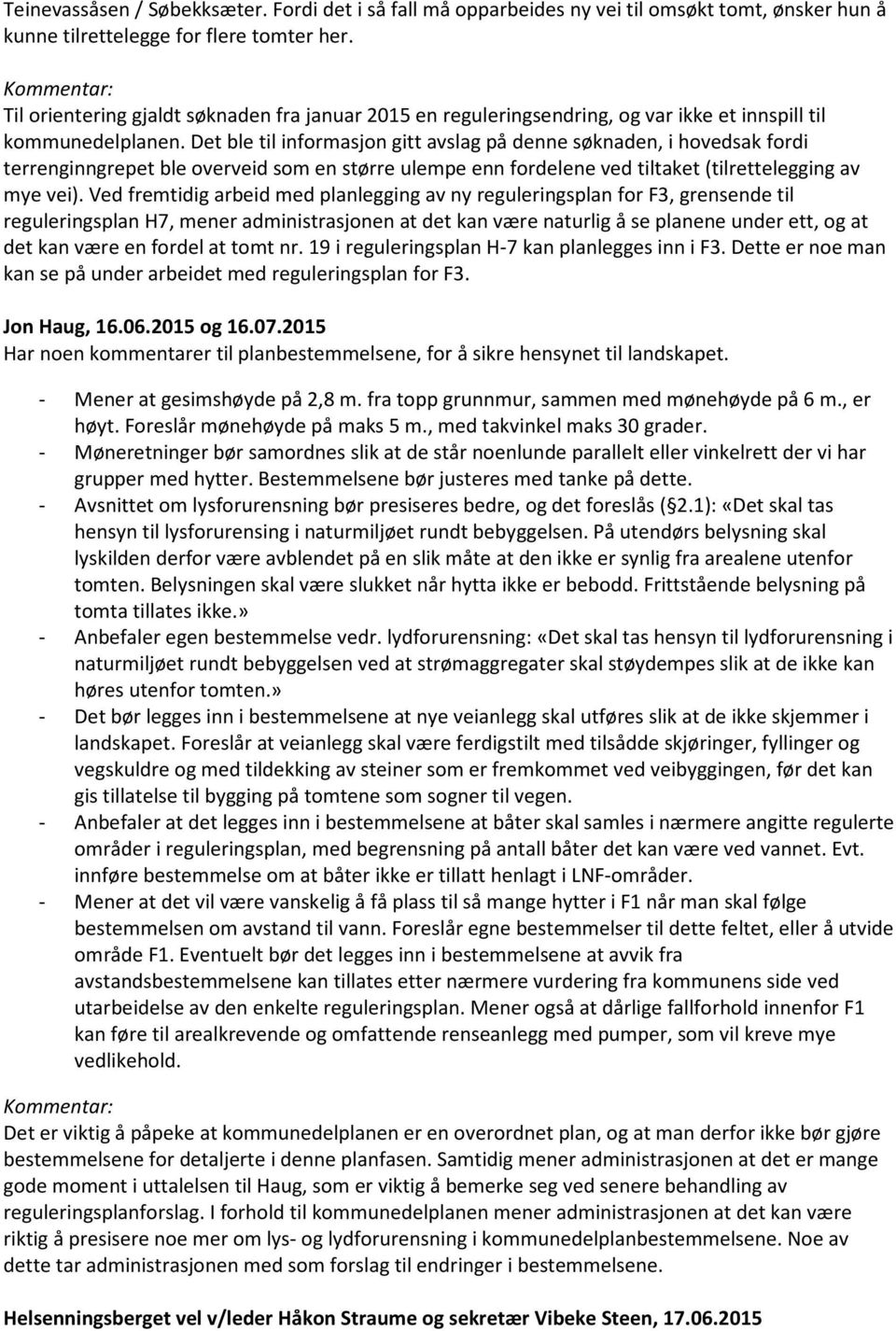 Det ble til informasjon gitt avslag på denne søknaden, i hovedsak fordi terrenginngrepet ble overveid som en større ulempe enn fordelene ved tiltaket (tilrettelegging av mye vei).