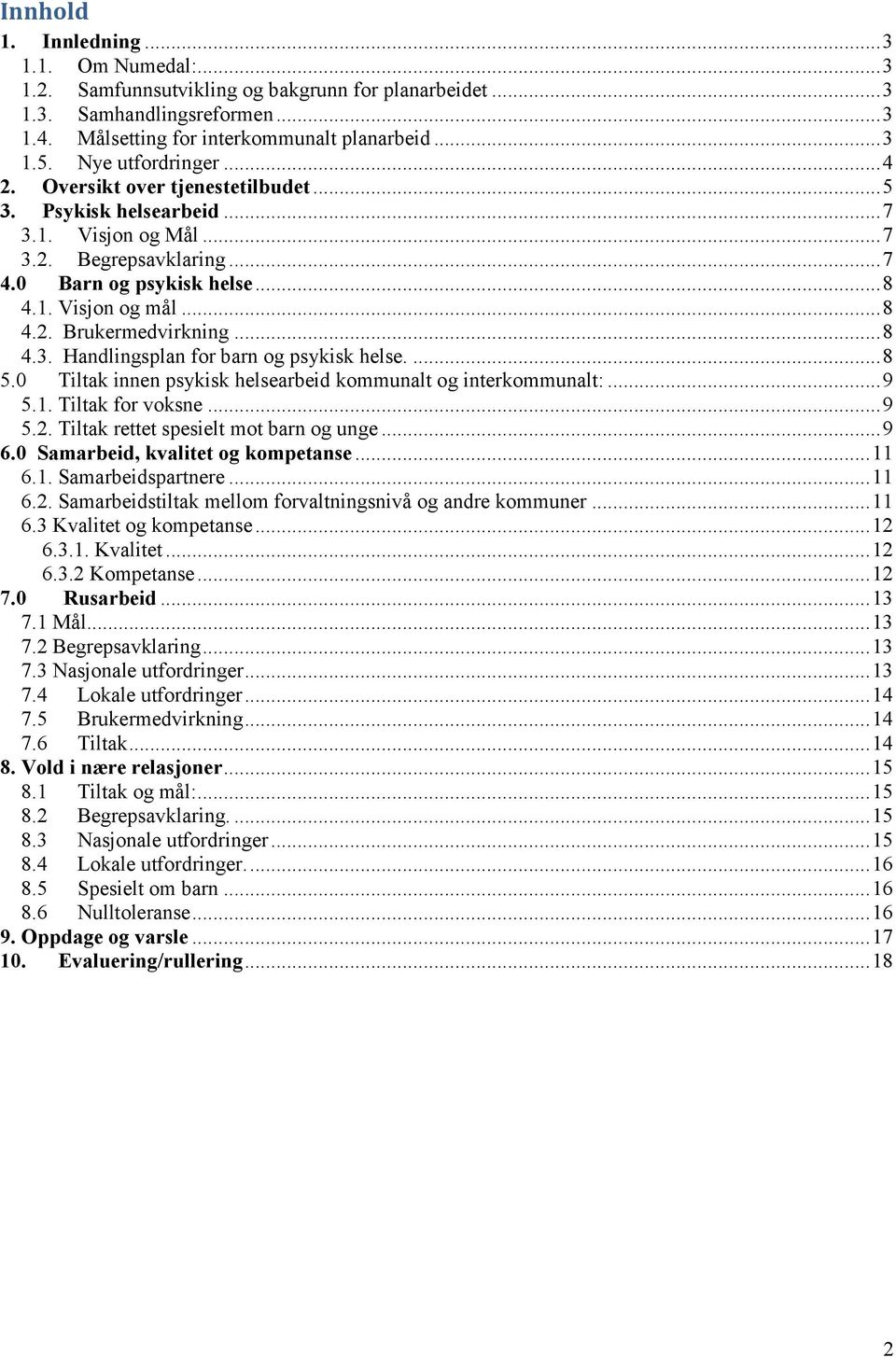 .. 8 4.3. Handlingsplan for barn og psykisk helse.... 8 5.0 Tiltak innen psykisk helsearbeid kommunalt og interkommunalt:... 9 5.1. Tiltak for voksne... 9 5.2. Tiltak rettet spesielt mot barn og unge.