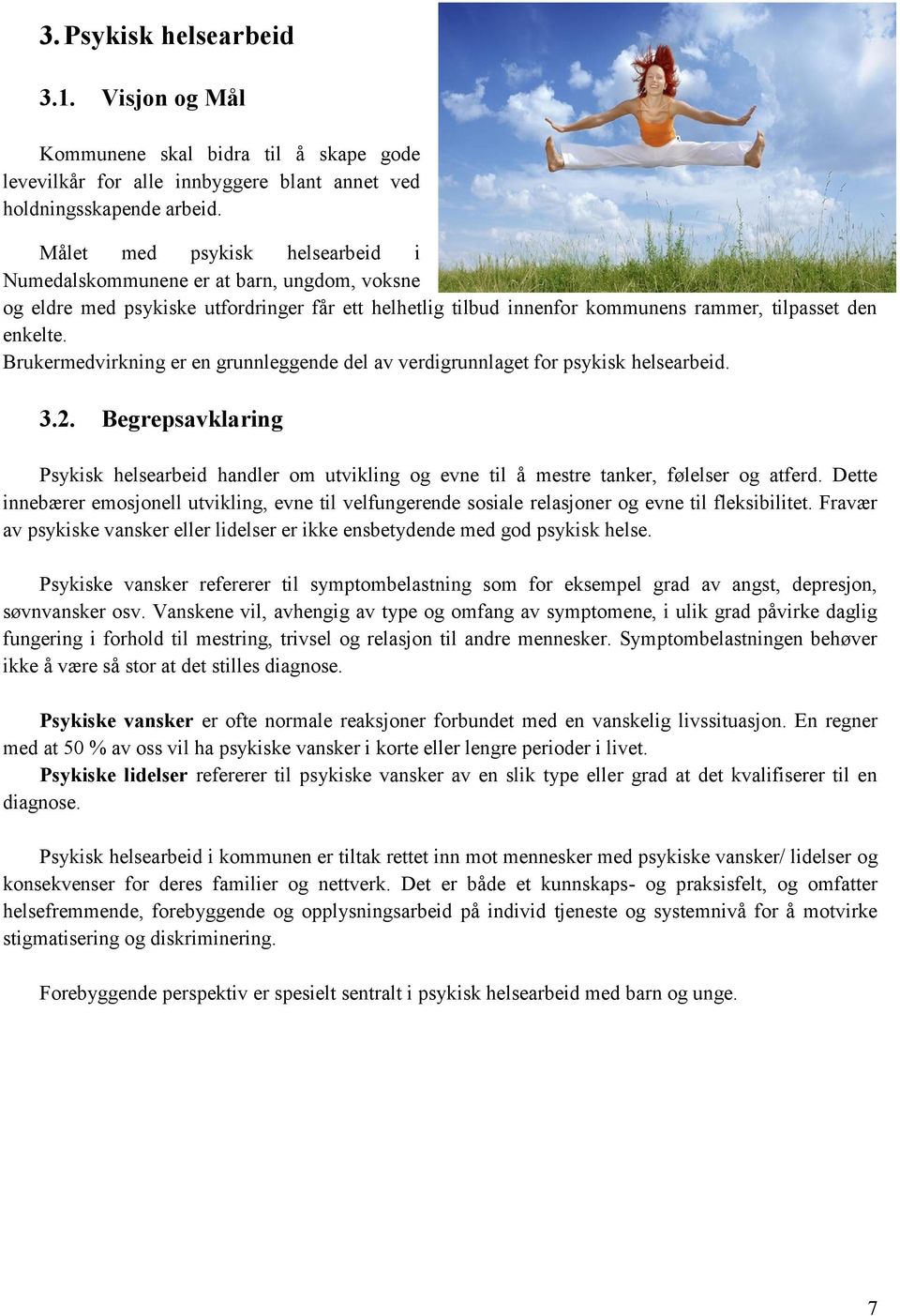 Brukermedvirkning er en grunnleggende del av verdigrunnlaget for psykisk helsearbeid. 3.2. Begrepsavklaring Psykisk helsearbeid handler om utvikling og evne til å mestre tanker, følelser og atferd.