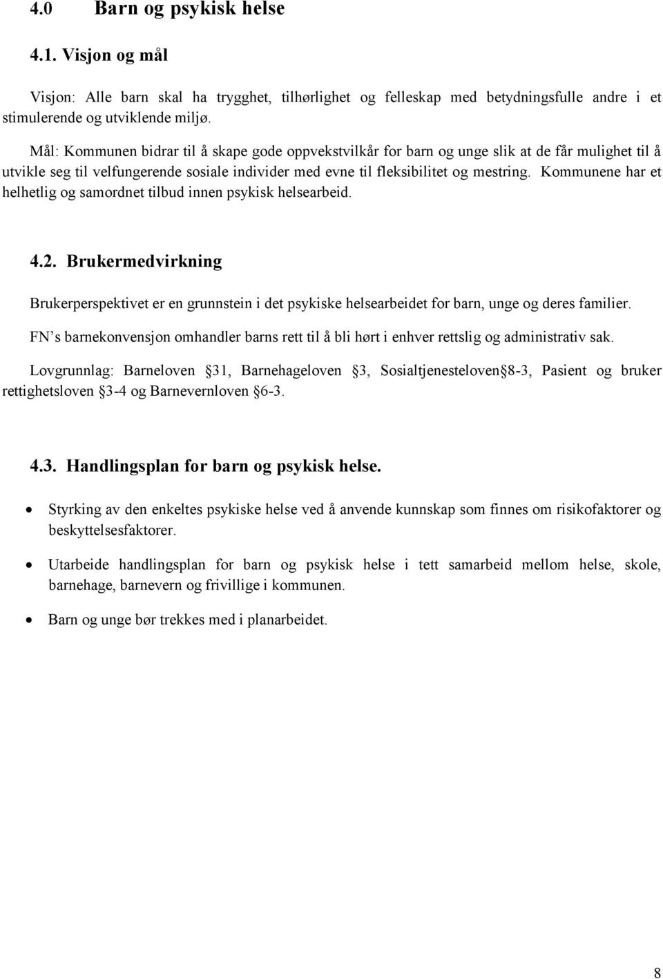 Kommunene har et helhetlig og samordnet tilbud innen psykisk helsearbeid. 4.2. Brukermedvirkning Brukerperspektivet er en grunnstein i det psykiske helsearbeidet for barn, unge og deres familier.