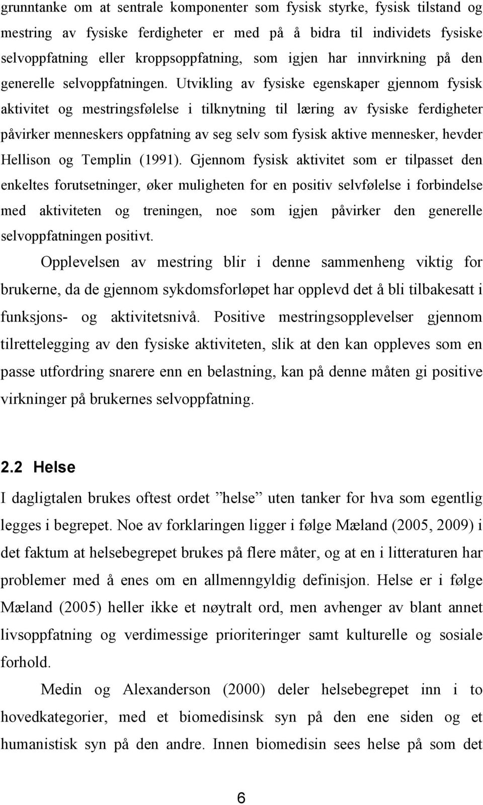 Utvikling av fysiske egenskaper gjennom fysisk aktivitet og mestringsfølelse i tilknytning til læring av fysiske ferdigheter påvirker menneskers oppfatning av seg selv som fysisk aktive mennesker,