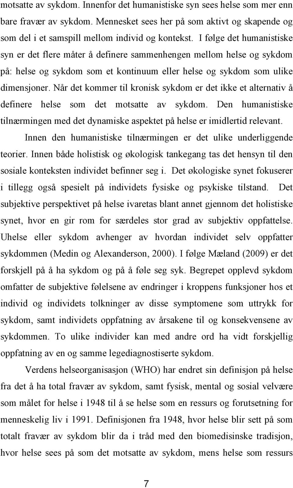 Når det kommer til kronisk sykdom er det ikke et alternativ å definere helse som det motsatte av sykdom. Den humanistiske tilnærmingen med det dynamiske aspektet på helse er imidlertid relevant.