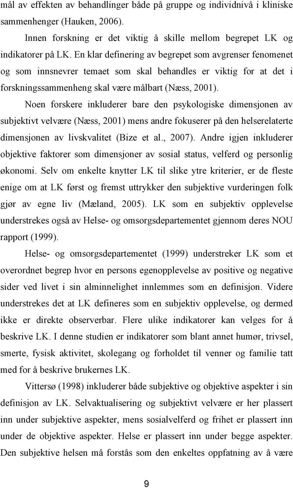 Noen forskere inkluderer bare den psykologiske dimensjonen av subjektivt velvære (Næss, 2001) mens andre fokuserer på den helserelaterte dimensjonen av livskvalitet (Bize et al., 2007).