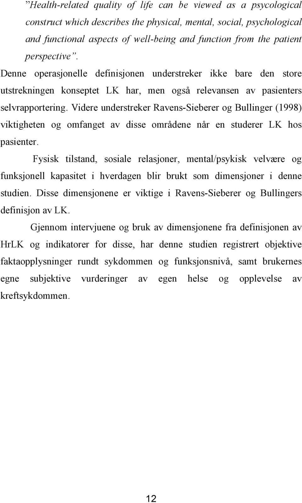 Videre understreker Ravens-Sieberer og Bullinger (1998) viktigheten og omfanget av disse områdene når en studerer LK hos pasienter.