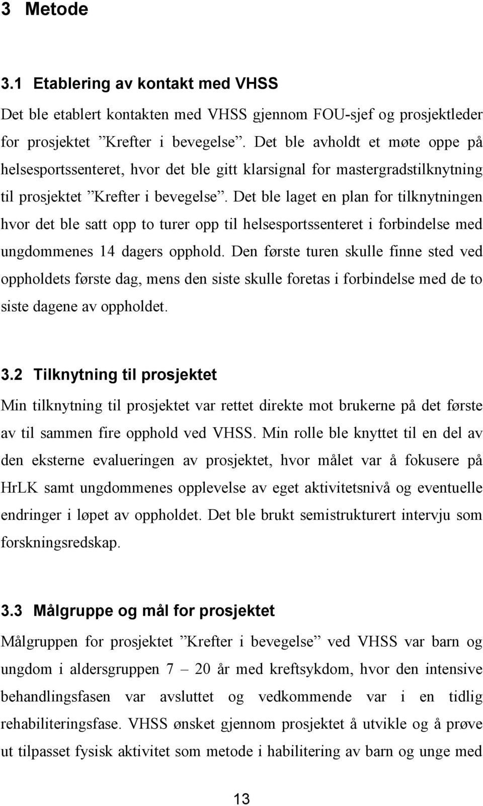 Det ble laget en plan for tilknytningen hvor det ble satt opp to turer opp til helsesportssenteret i forbindelse med ungdommenes 14 dagers opphold.