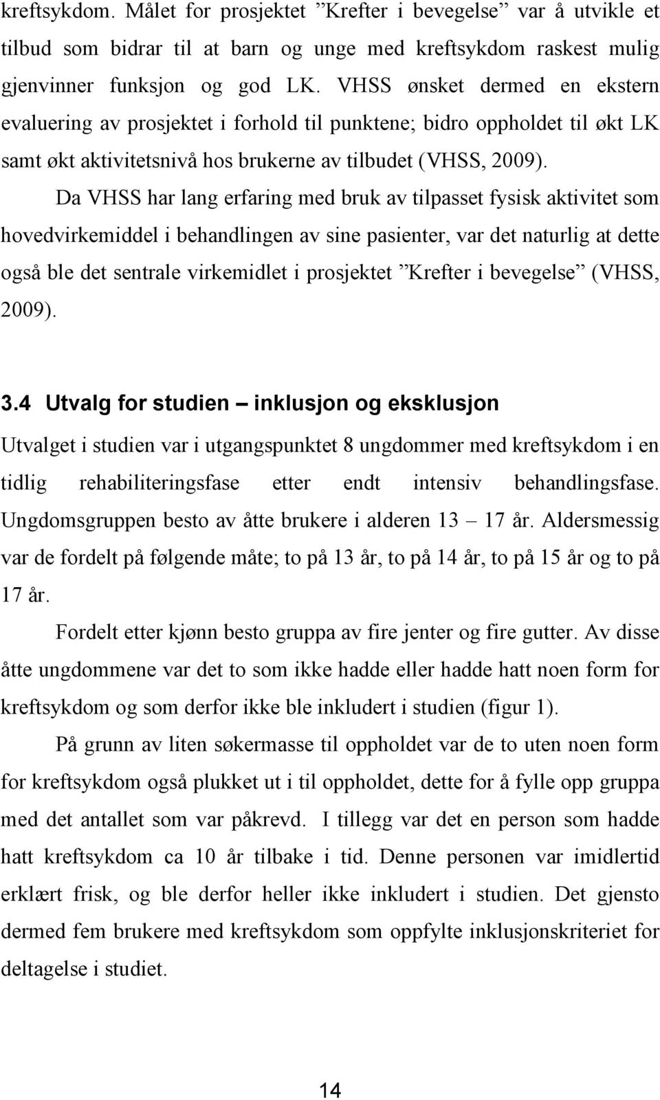 Da VHSS har lang erfaring med bruk av tilpasset fysisk aktivitet som hovedvirkemiddel i behandlingen av sine pasienter, var det naturlig at dette også ble det sentrale virkemidlet i prosjektet