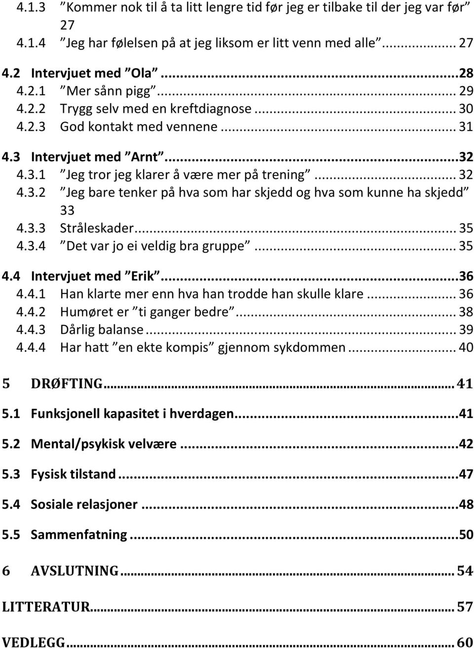 3.3 Stråleskader... 35 4.3.4 Det var jo ei veldig bra gruppe... 35 4.4 Intervjuet med Erik... 36 4.4.1 Han klarte mer enn hva han trodde han skulle klare... 36 4.4.2 Humøret er ti ganger bedre... 38 4.