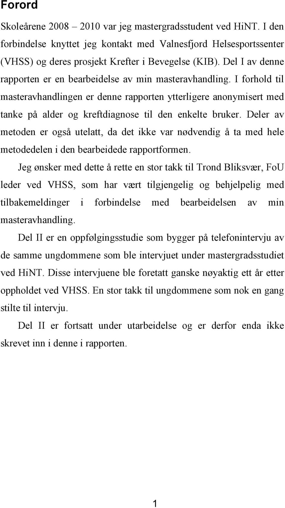 I forhold til masteravhandlingen er denne rapporten ytterligere anonymisert med tanke på alder og kreftdiagnose til den enkelte bruker.