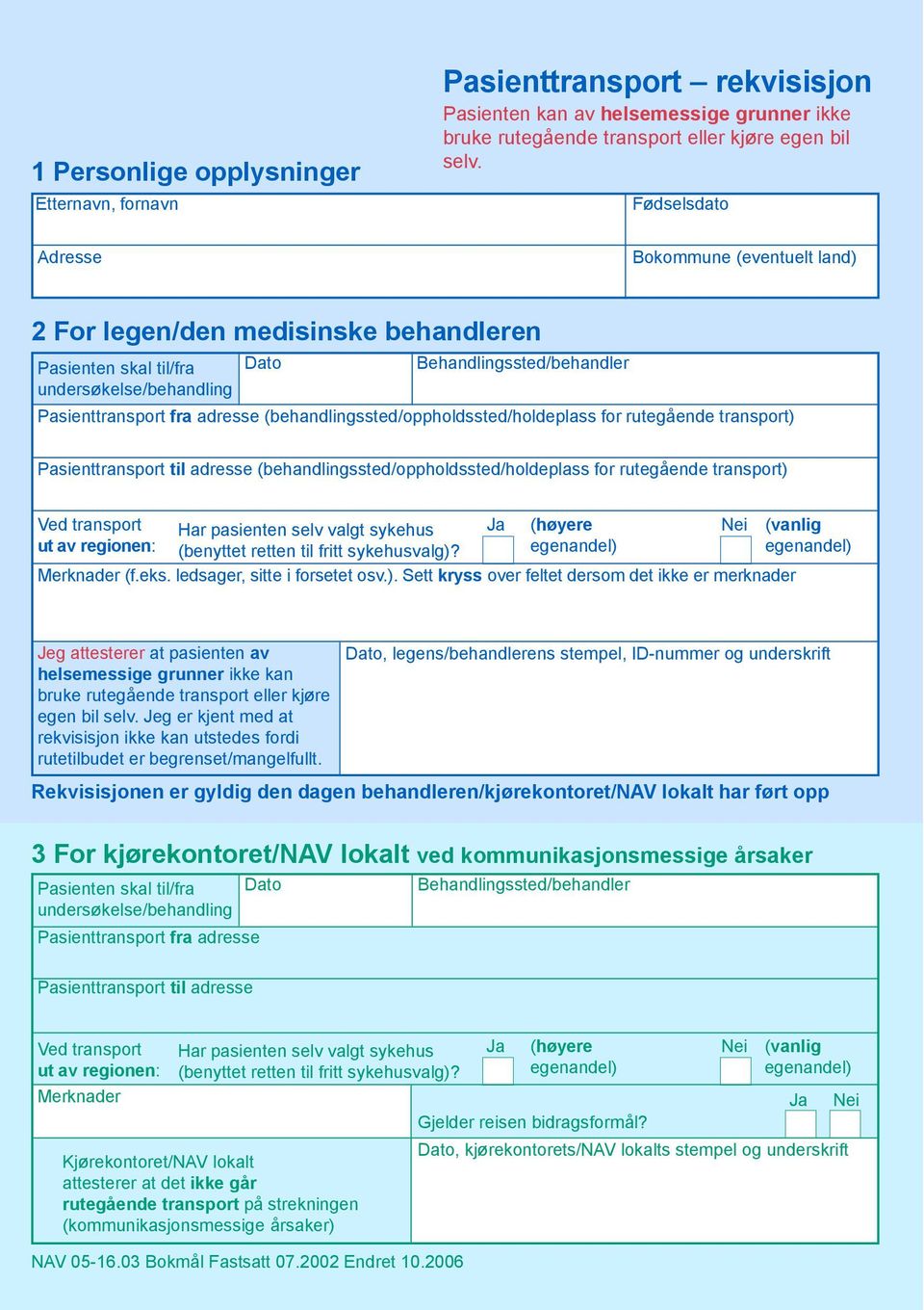 (behandlingssted/oppholdssted/holdeplass for rutegående transport) Pasienttransport til adresse (behandlingssted/oppholdssted/holdeplass for rutegående transport) Ved transport Har pasienten selv