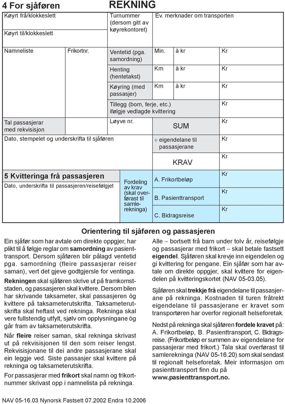 SUM eigendelane til passasjerane KRAV 5 Kvitteringa frå passasjeren Dato, underskrifta til passasjeren/reisefølgjet Fordeling av krav (skal overførast til samlerekninga) A. Frikortbeløp B.