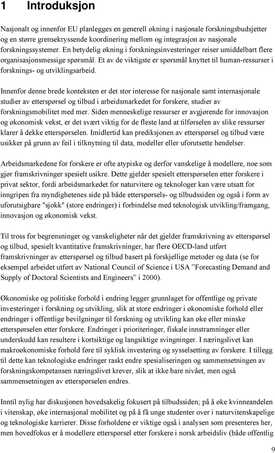 Innenfor denne brede konteksten er det stor interesse for nasjonale samt internasjonale studier av etterspørsel og tilbud i arbeidsmarkedet for forskere, studier av forskningsmobilitet med mer.