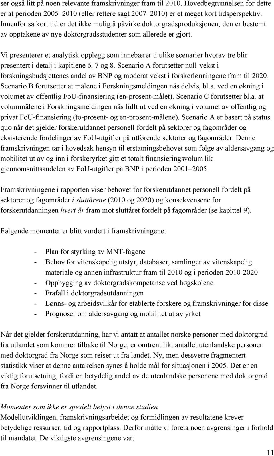 Vi presenterer et analytisk opplegg som innebærer ti ulike scenarier hvorav tre blir presentert i detalj i kapitlene 6, 7 og 8.