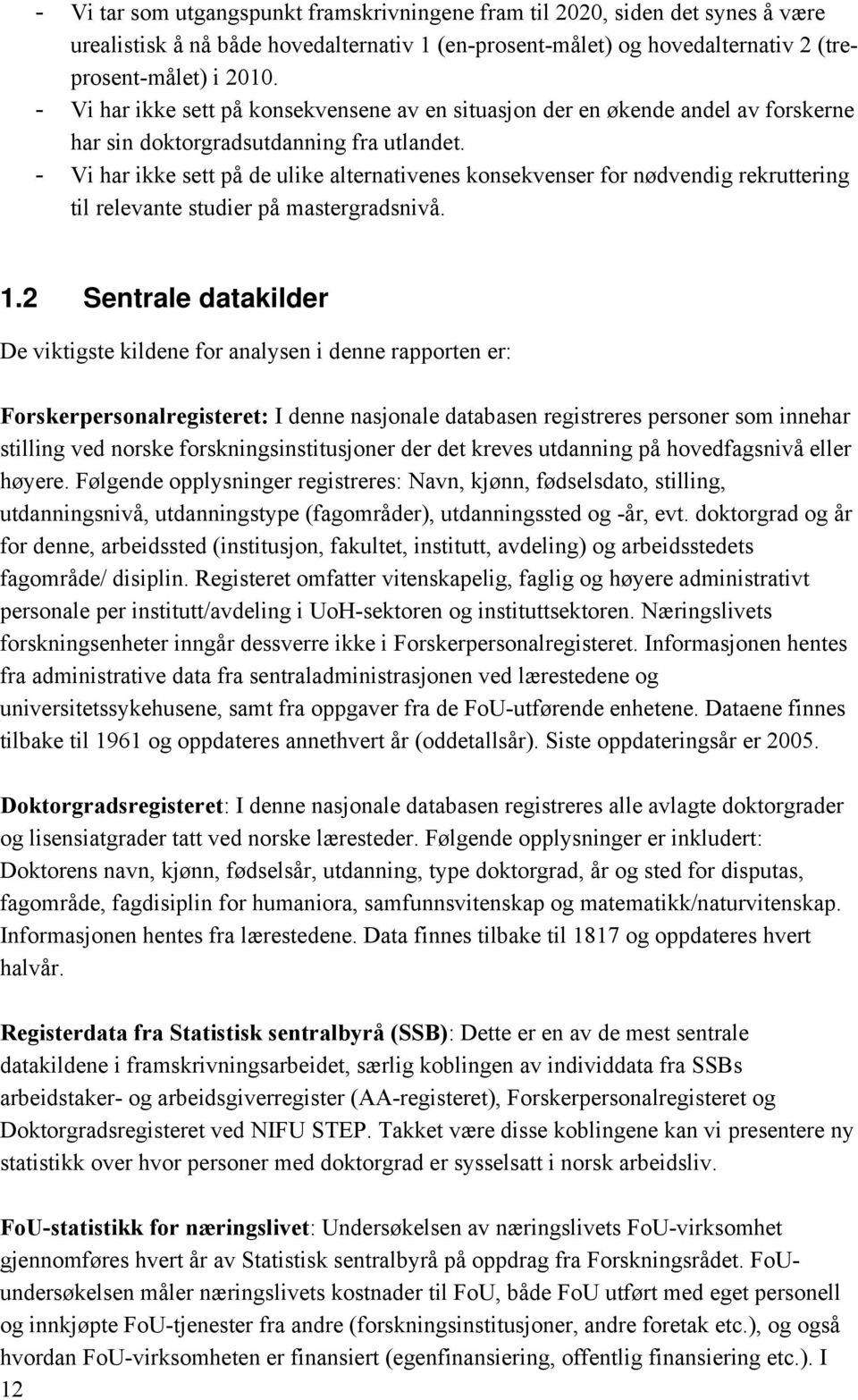 - Vi har ikke sett på de ulike alternativenes konsekvenser for nødvendig rekruttering til relevante studier på mastergradsnivå. 1.