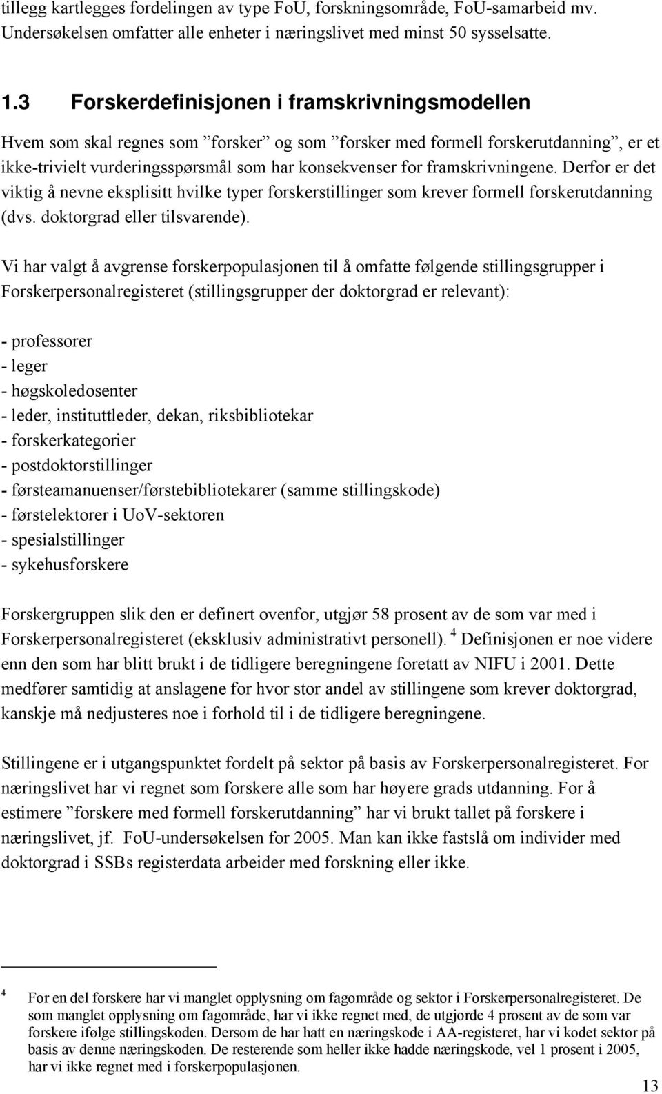 framskrivningene. Derfor er det viktig å nevne eksplisitt hvilke typer forskerstillinger som krever formell forskerutdanning (dvs. doktorgrad eller tilsvarende).