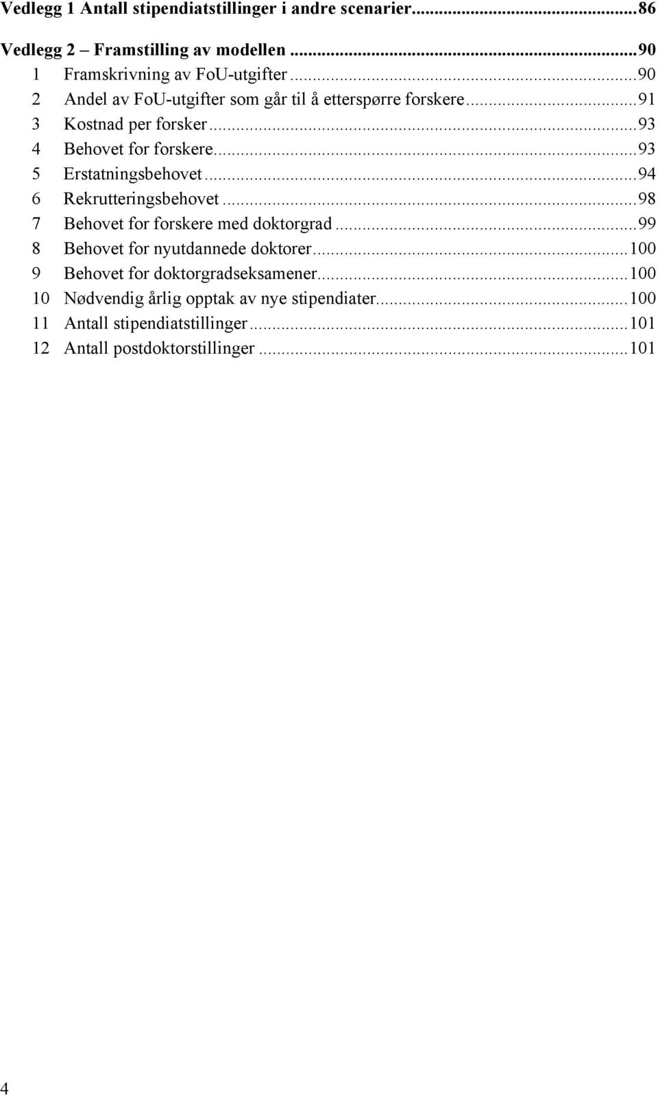 ..93 5 Erstatningsbehovet...94 6 Rekrutteringsbehovet...98 7 Behovet for forskere med doktorgrad...99 8 Behovet for nyutdannede doktorer.