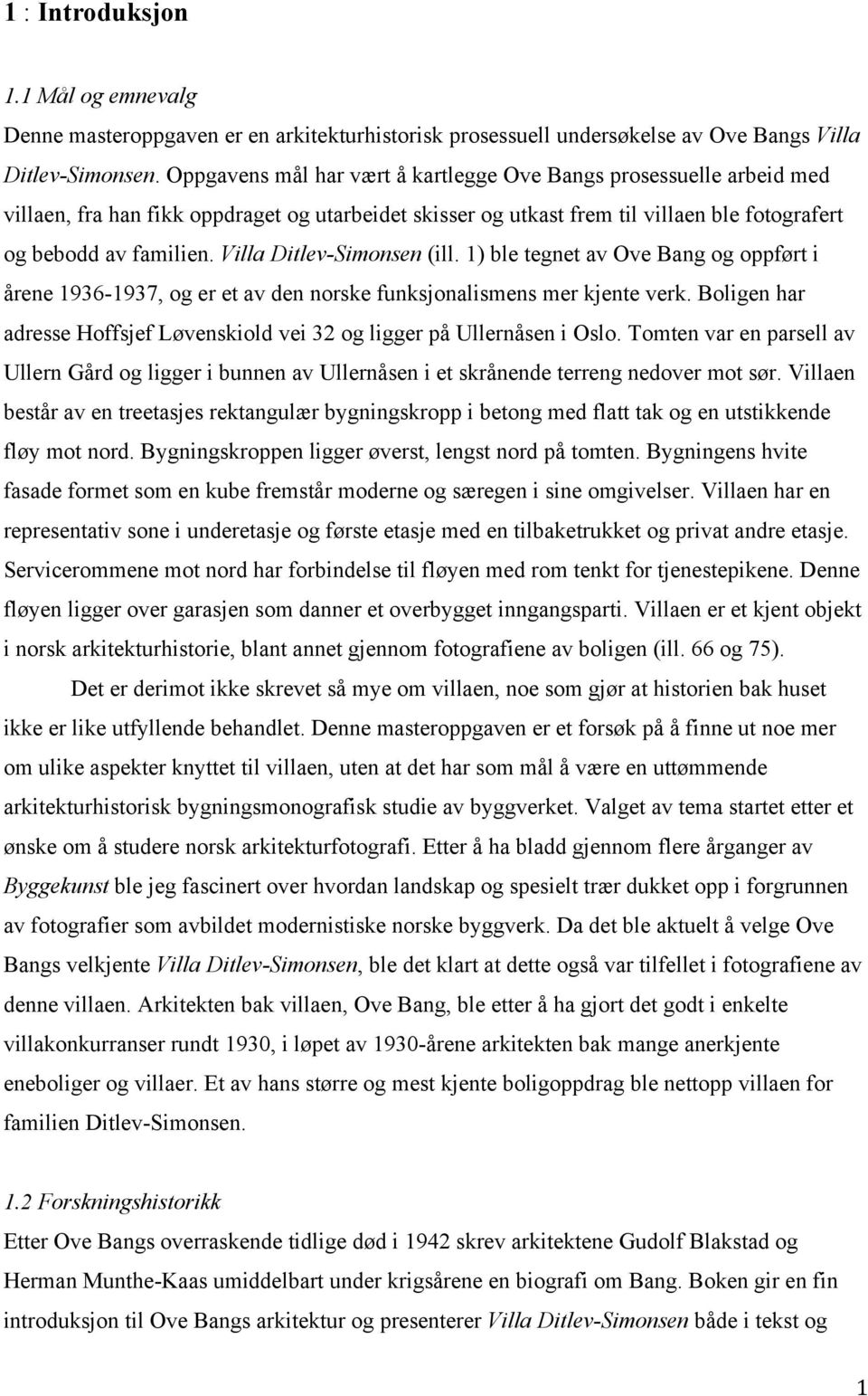 Villa Ditlev-Simonsen (ill. 1) ble tegnet av Ove Bang og oppført i årene 1936-1937, og er et av den norske funksjonalismens mer kjente verk.