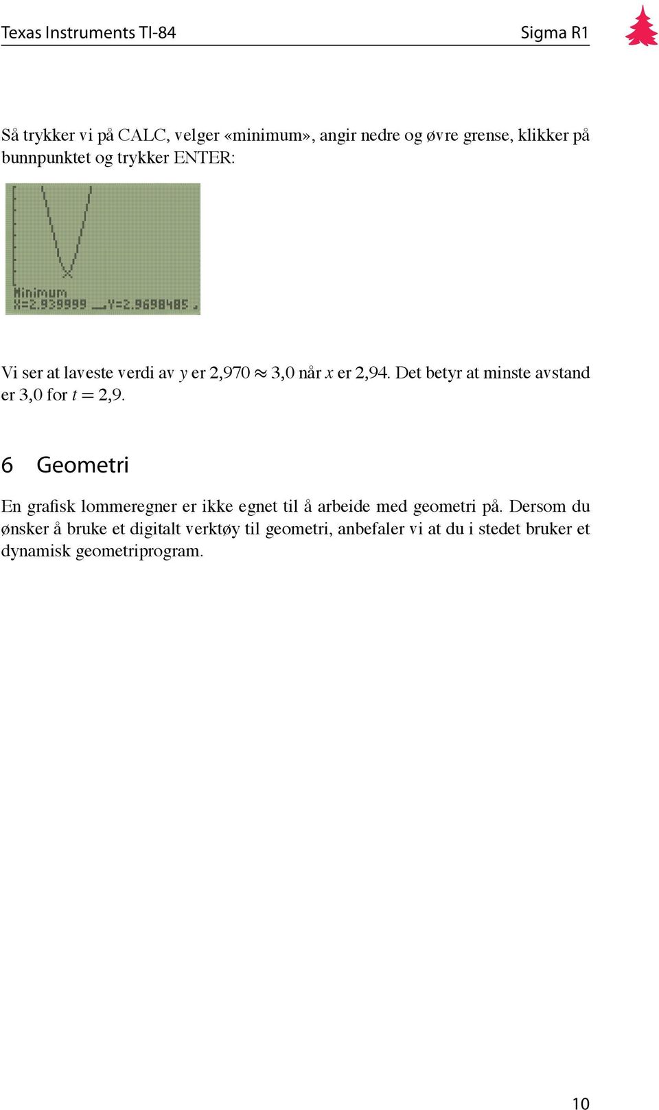 Det betyr at minste avstand er 3,0 for t = 2,9.