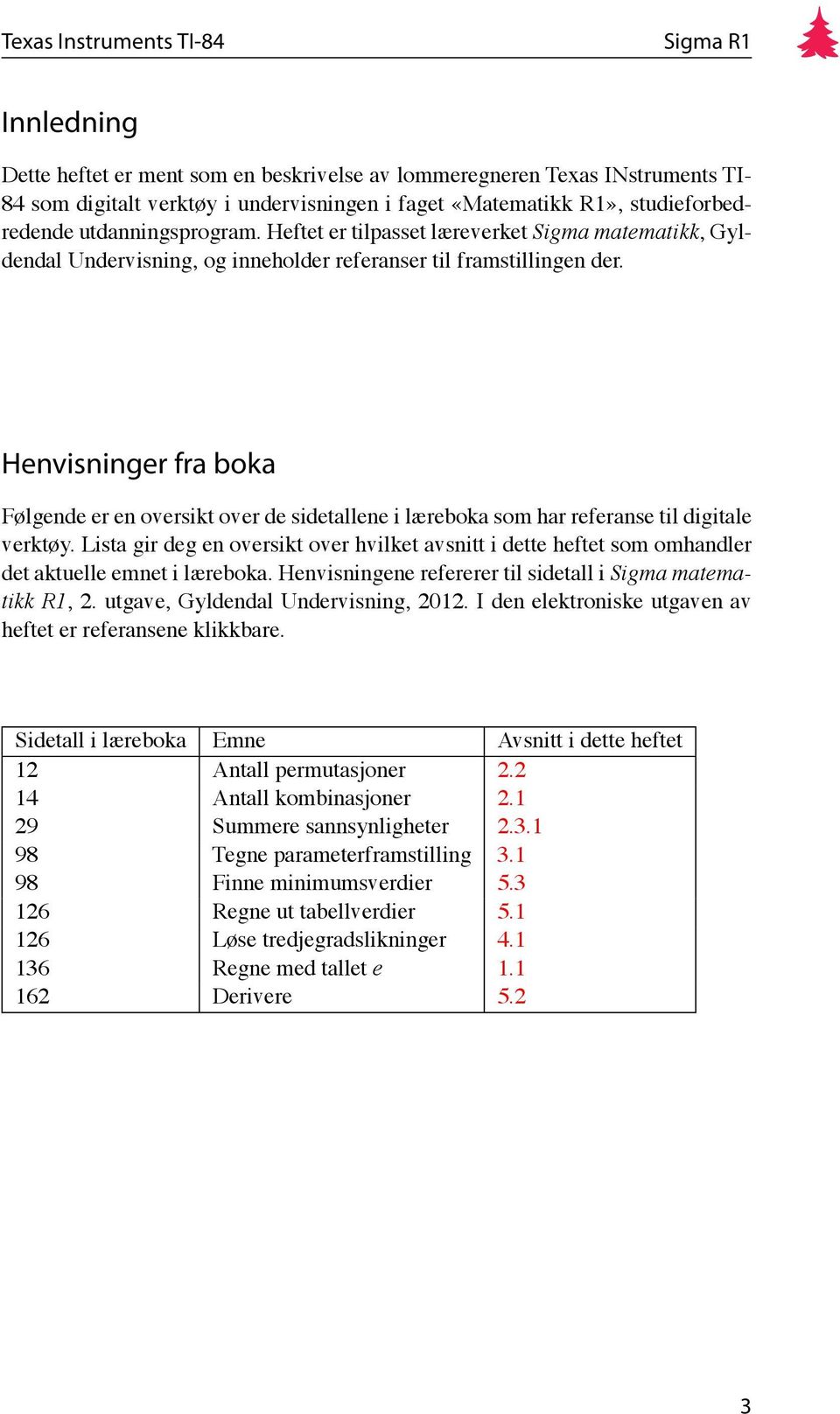 Henvisninger fra boka Følgende er en oversikt over de sidetallene i læreboka som har referanse til digitale verktøy.