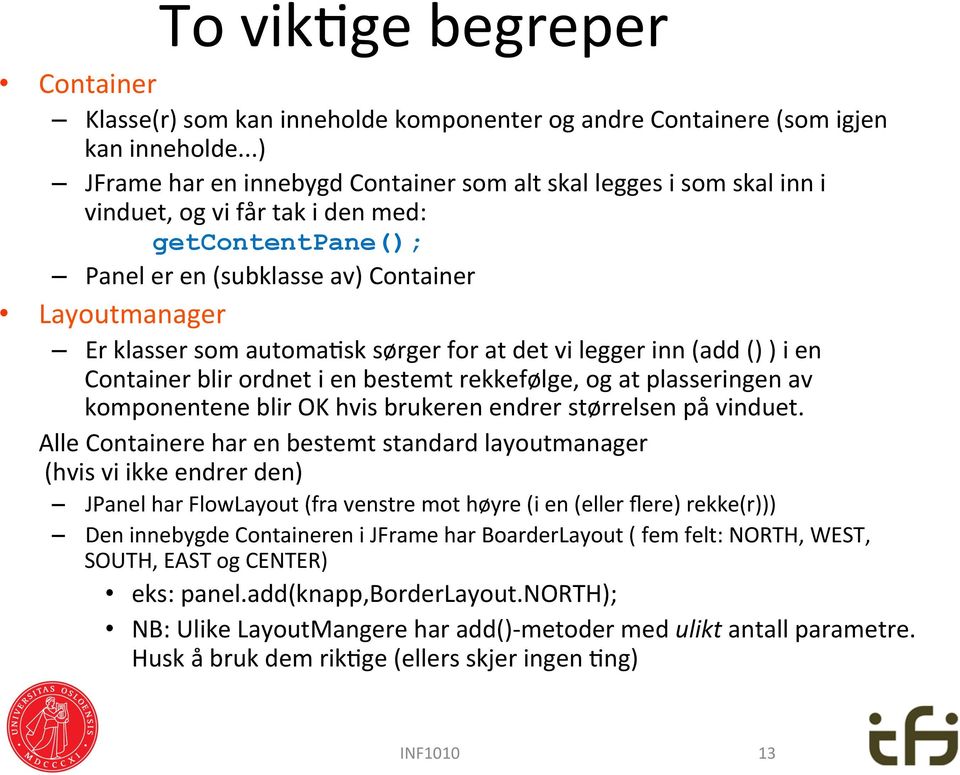 automazsk sørger for at det vi legger inn (add () ) i en Container blir ordnet i en bestemt rekkefølge, og at plasseringen av komponentene blir OK hvis brukeren endrer størrelsen på vinduet.